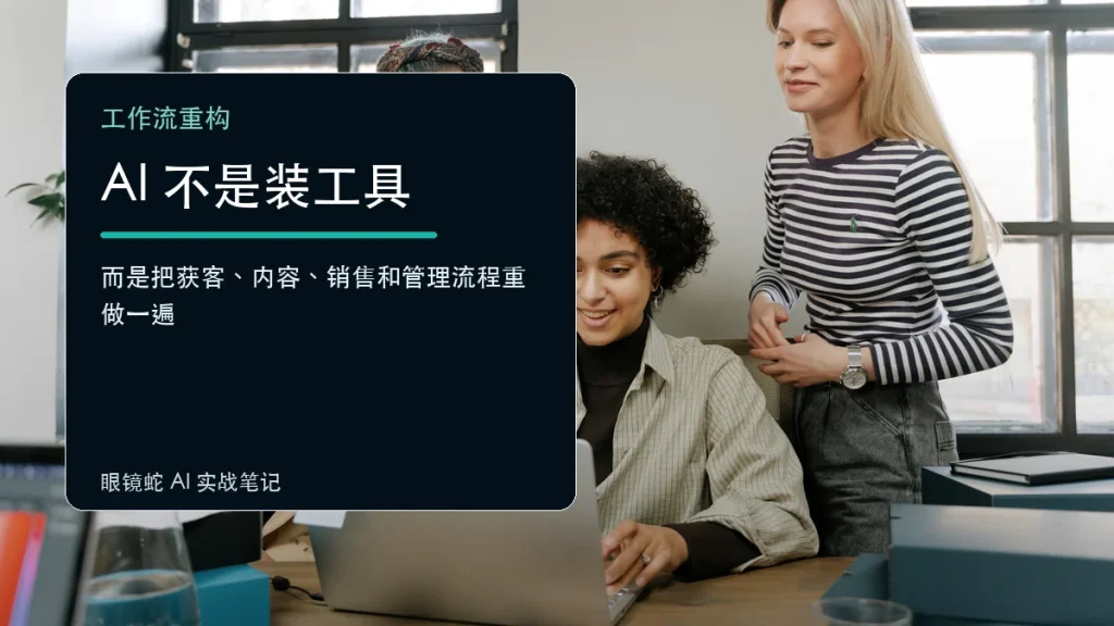 AI 不是装工具,而是把获客、内容、销售、客服和管理流程重做一遍